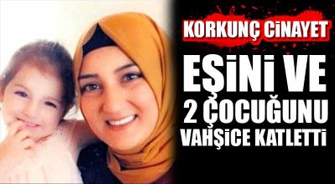 Eşini ve 2 Çocuğunu Vahşice Katletti