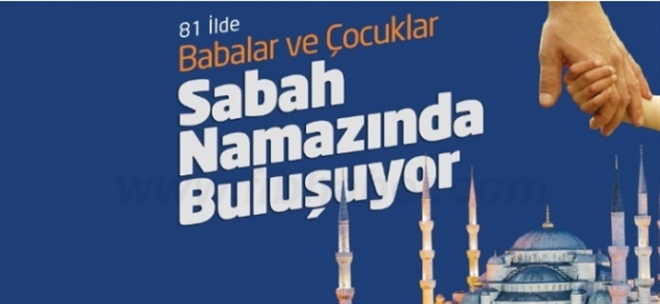 babalar ve çocuklar sabah namazında buluşacak