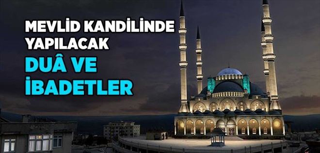 AKSARAYLILAR DİKKAT! YARIN MEVLİD KANDİLİ. YAPILMASI TAVSİYE EDİLEN DUA VE İBADETLER