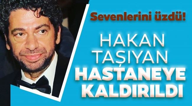 ÜNLÜ ARABESK SANATÇISI HAKAN TAŞIYAN HASTAHANEYE KALDIRILDI.